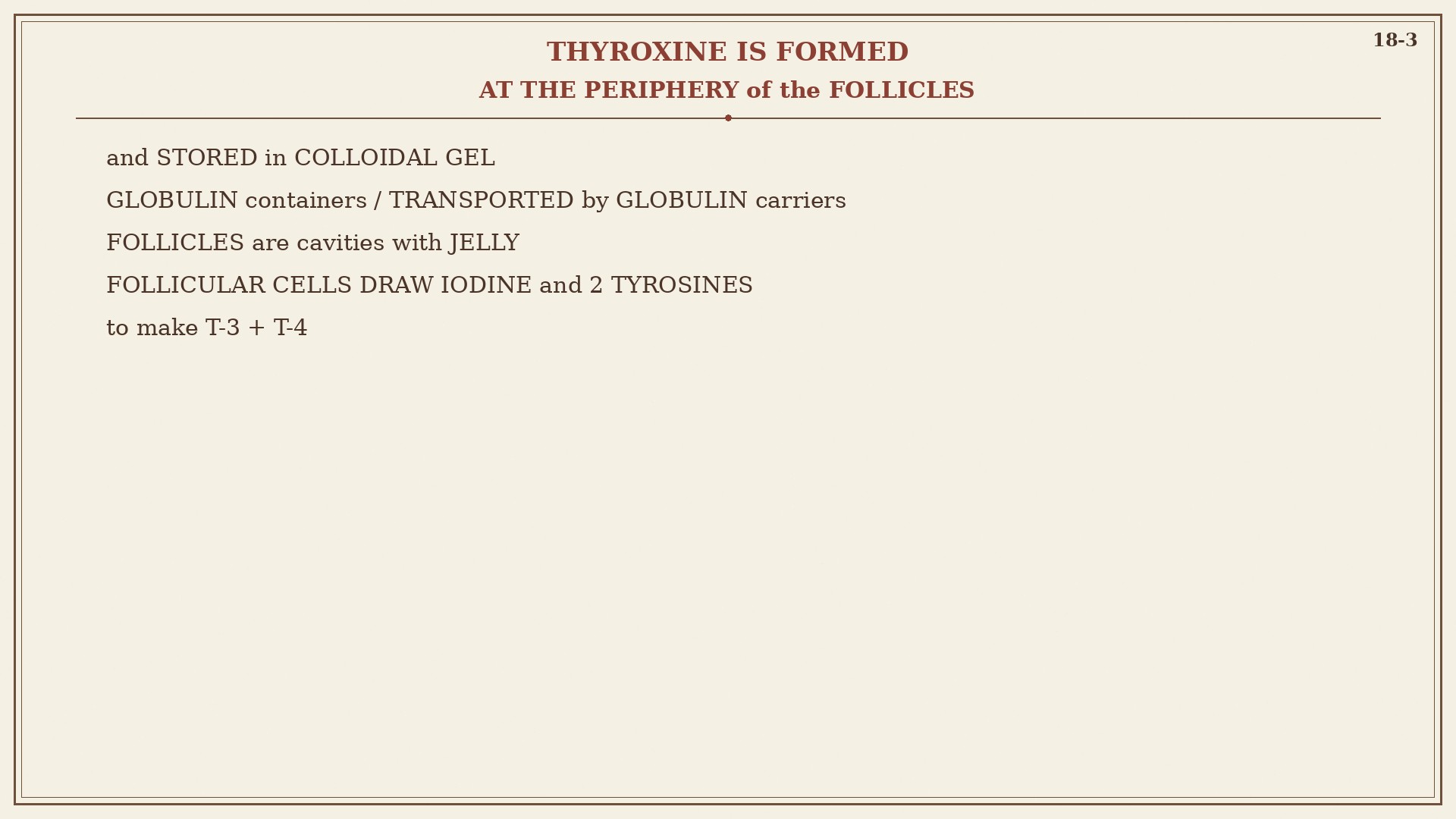 Chart 18-3: thyroxine formed at follicle periphery, stored in colloidal gel