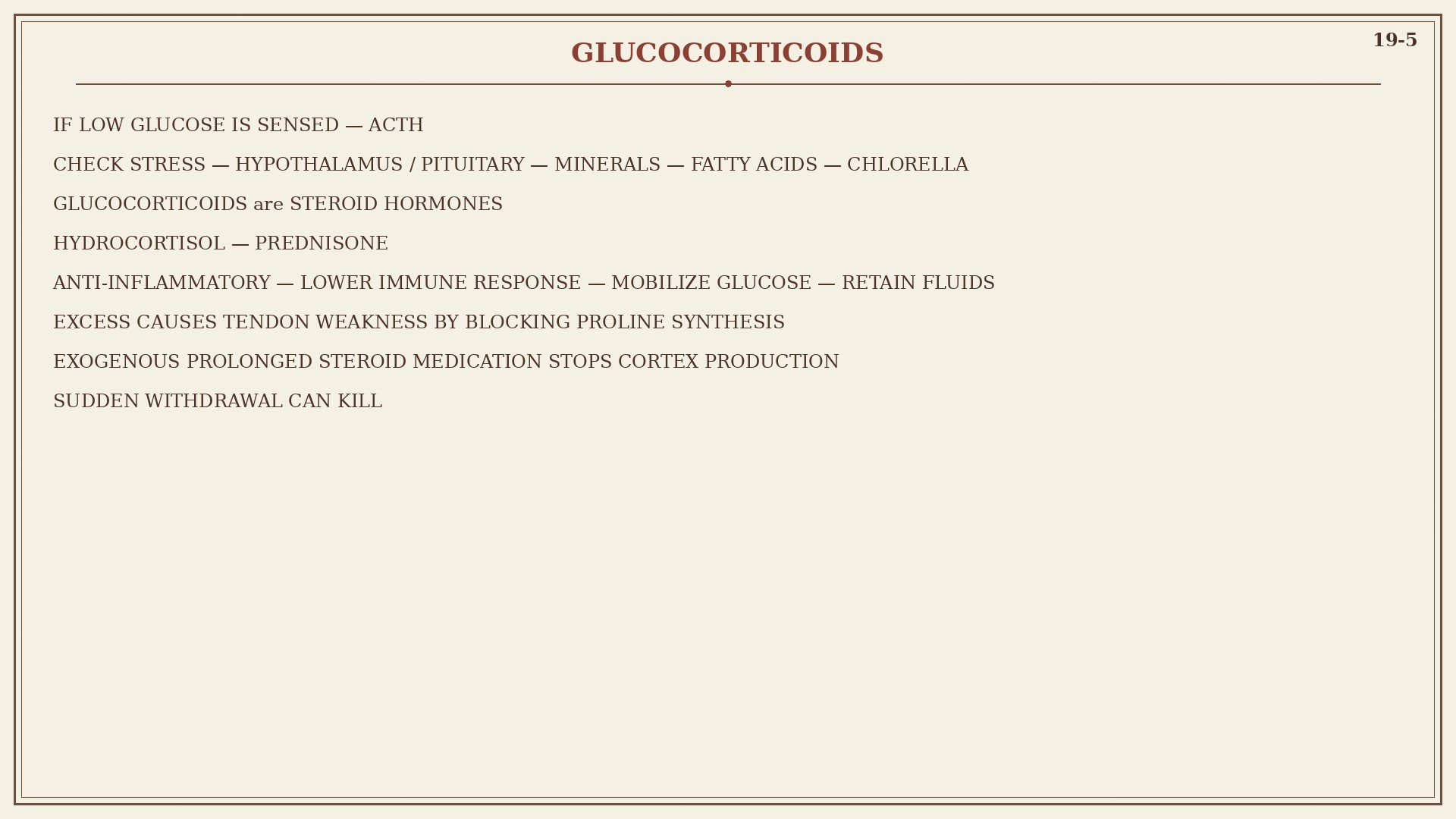 Chart 19-5: glucocorticoids, ACTH, anti-inflammatory, exogenous steroid stops cortex, sudden withdrawal can kill